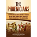 The Phoenicians: A Captivating Guide to the History of Phoenicia and the Impact Made by One of the Greatest Trading Civilizations of the Ancient World