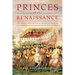 Princes of the Renaissance: The Hidden Power Behind an Artistic Revolution