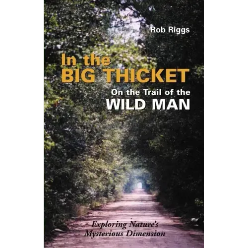 In the Big Thicket on the Trail of the Wild Man: Exploring Nature's Mysterious Dimension