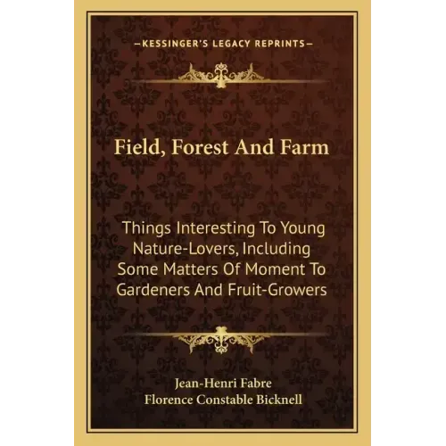 Field, Forest and Farm: Things Interesting to Young Nature-Lovers, Including Some Matters of Moment to Gardeners and Fruit-Growers