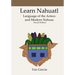 Learn Nahuatl, Language of the Aztecs and Modern Nahuas: Second Edition