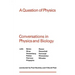 A Question of Physics: Conversations in Physics and Biology