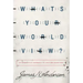What's Your Worldview?: An Interactive Approach to Life's Big Questions