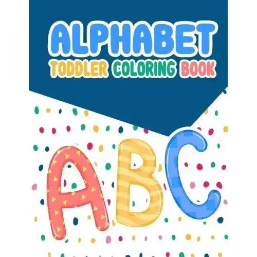 Alphabet Toddler Coloring Book: Alphabet Toddler Coloring Book: , An Activity Book for Toddlers and Preschool Kids to Learn the English Alphabet Lette
