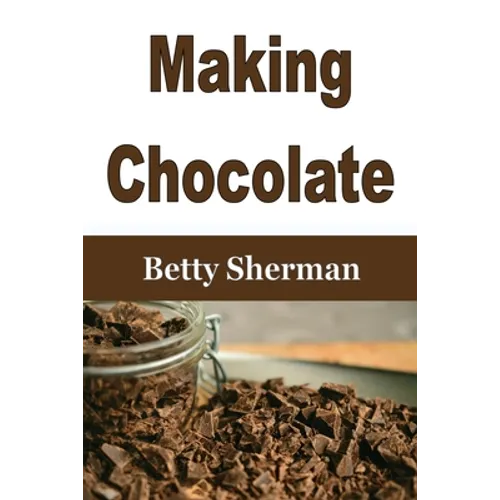 Making Chocolate: Tips and Tricks to Make Your Own Homemade Chocolate