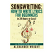How to write a song: How to Write Lyrics for Beginners in 24 Hours or Less!: A Detailed Guide