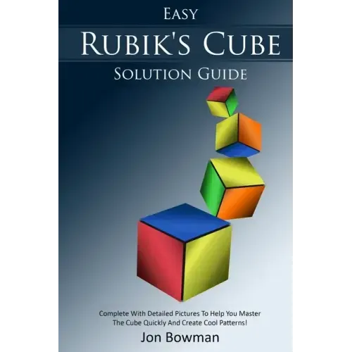 Easy Rubik's Cube Solution Guide: Complete With Detailed Pictures To Help You Master The Cube Quickly And Create Cool Patterns!