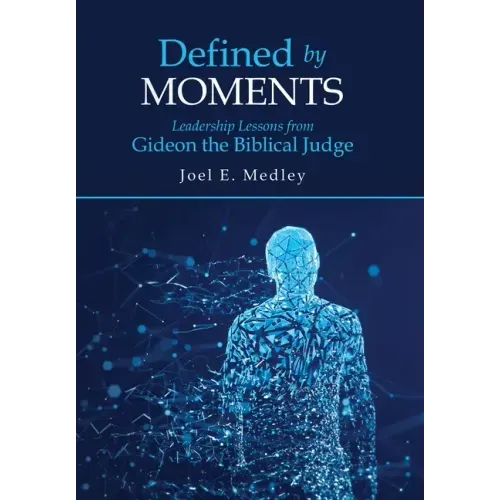Defined by Moments: Leadership Lessons from Gideon the Biblical Judge