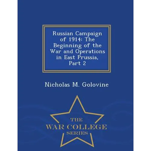Russian Campaign of 1914: The Beginning of the War and Operations in East Prussia, Part 2 - War College Series