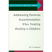 Addressing Parental Accommodation When Treating Anxiety in Children