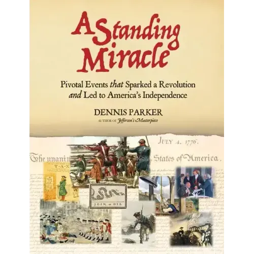 A Standing Miracle: Pivotal Events that Sparked a Revolution and Led to America's Independence
