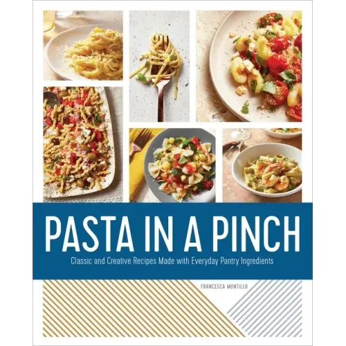 Pasta in a Pinch: Classic and Creative Recipes Made with Everyday Pantry Ingredients