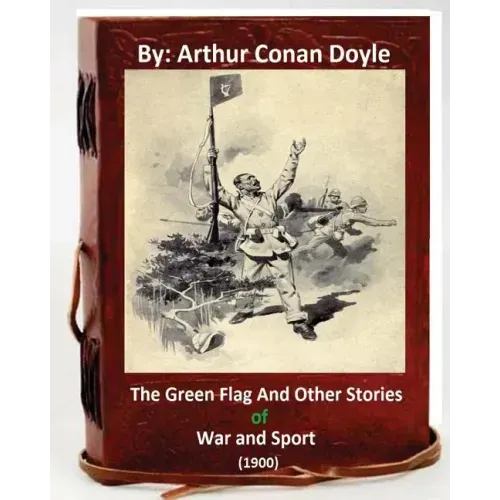 The Green Flag and Other Stories of War and Sport. ( 1900 )By Arthur Conan Doyle