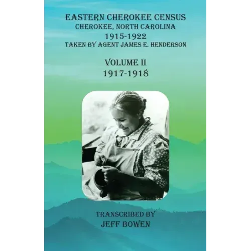 Eastern Cherokee Census, Cherokee, North Carolina, 1915-1922, Volume II (1917-1918): Taken by Agent James E. Henderson