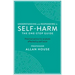 Understanding and Responding to Self-Harm: The One Stop Guide: Practical Advice for Anybody Affected by Self-Harm