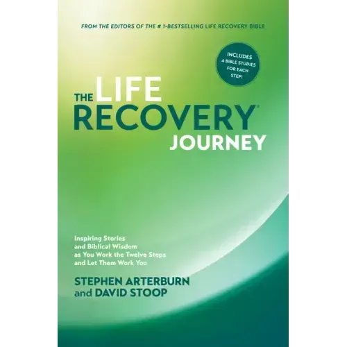 The Life Recovery Journey: Inspiring Stories and Biblical Wisdom as You Work the Twelve Steps and Let Them Work You