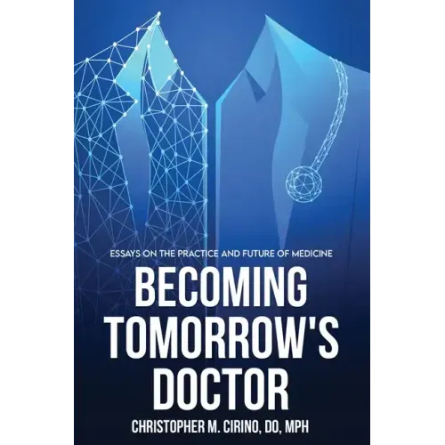 Becoming Tomorrow's Doctor: Essays on the Practice and Future of Medicine