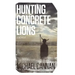 Hunting Concrete Lions: A Redemption Memoir