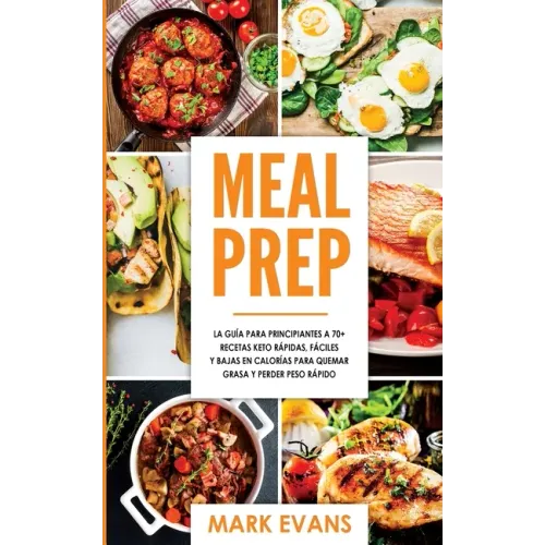 Meal Prep: La guía para principiantes a 70+ recetas Keto rápidas, fáciles y bajas en calorias para quemar grasa y perder peso ráp