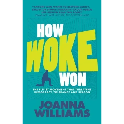How Woke Won: The Elitist Movement That Threatens Democracy, Tolerance and Reason