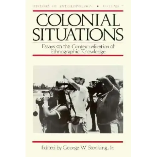 Colonial Situations: Essays on the Contextualization of Ethnographic Knowledge Volume 7