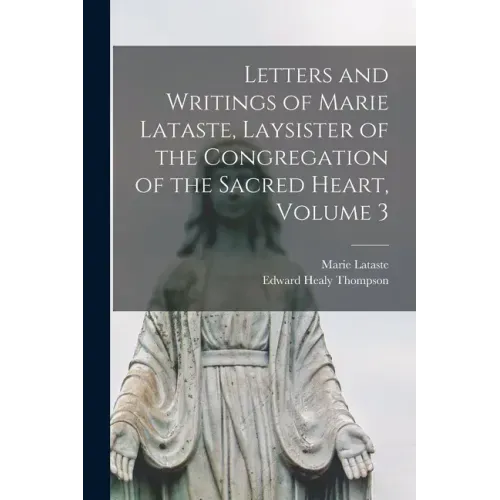 Letters and Writings of Marie Lataste, Laysister of the Congregation of the Sacred Heart, Volume 3