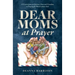 Dear Moms at Prayer: 52 letters from an overseas mom and grandma on praying for Third Culture Kids