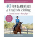 40 Fundamentals of English Riding: Essential Lessons in Riding Right