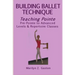 Building Ballet Technique, Teaching Pointe: Pre-Pointe to Advanced Levels & Repertoire Classes