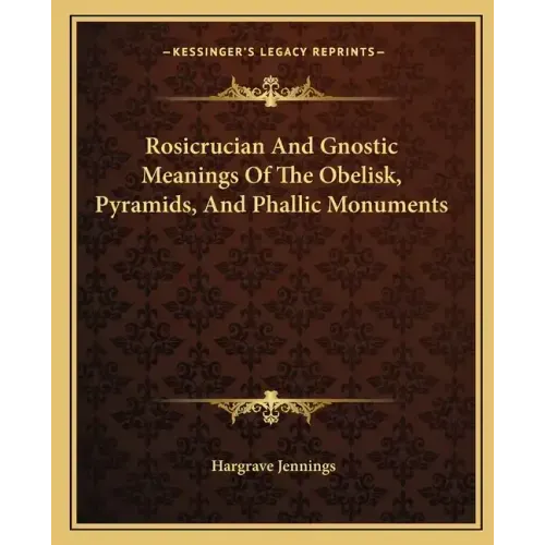 Rosicrucian and Gnostic Meanings of the Obelisk, Pyramids, and Phallic Monuments