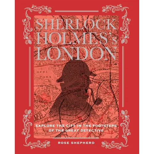 Sherlock Holmes's London: Explore the City in the Footsteps of the Great Detective