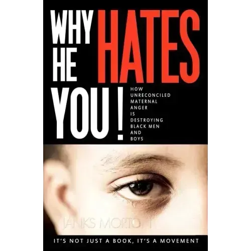 Why He Hates You!: How Unreconciled Maternal Anger is Destroying Black Men and Boys