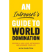 An Introvert's Guide to World Domination: Become a High Level Networker and Upgrade Your Life
