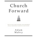 Church Forward: How to Plant Christ Centered, Spirit Empowered, Socially Responsible Churches in Every Nation