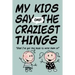 MY KIDS SAY THE CRAZIEST THINGS "Glad I've got this book to write them in!"