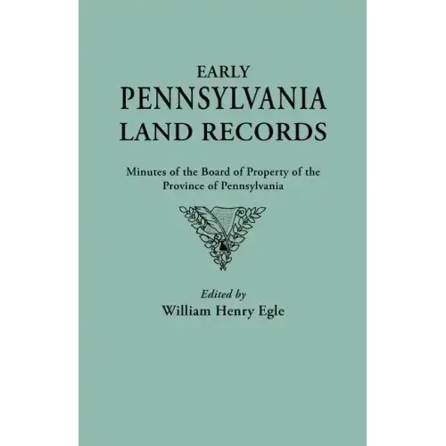 Early Pennsylvania Land Records. Minutes of the Board of Property of the Province of Pennsylvania