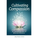 Cultivating Compassion: Simple Everyday Practices for Discovering Peace of Mind and Resilience