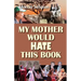 My Mother Would Hate This Book