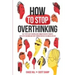 How to Stop Overthinking: The 7-Step Plan to Control and Eliminate Negative Thoughts, Declutter Your Mind and Start Thinking Positively in 5 Minutes o
