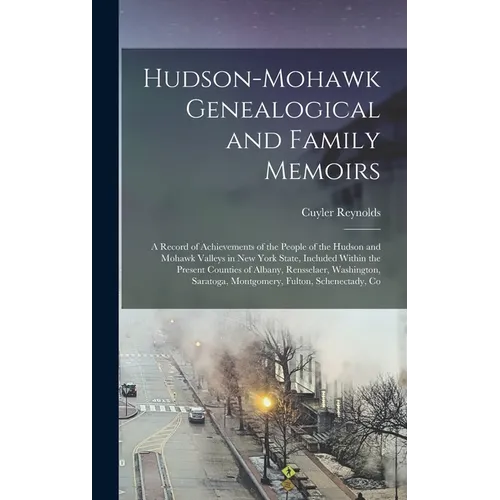 Hudson-Mohawk Genealogical and Family Memoirs; a Record of Achievements of the People of the Hudson and Mohawk Valleys in New York State, Included Wit - Hardcover