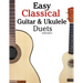 Easy Classical Guitar & Ukulele Duets: Featuring Music of Beethoven, Bach, Wagner, Handel and Other Composers. in Standard Notation and Tablature