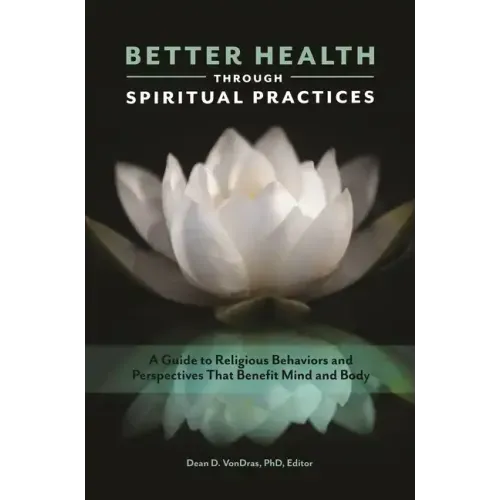 Better Health through Spiritual Practices: A Guide to Religious Behaviors and Perspectives that Benefit Mind and Body
