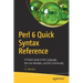 Perl 6 Quick Syntax Reference: A Pocket Guide to the Language, the Core Modules, and the Community
