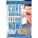 Cure Adrenal Fatigue Now!: How to Diagnose & Overcome This Modern Day Stress Syndrome
