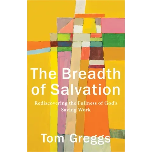 The Breadth of Salvation: Rediscovering the Fullness of God's Saving Work