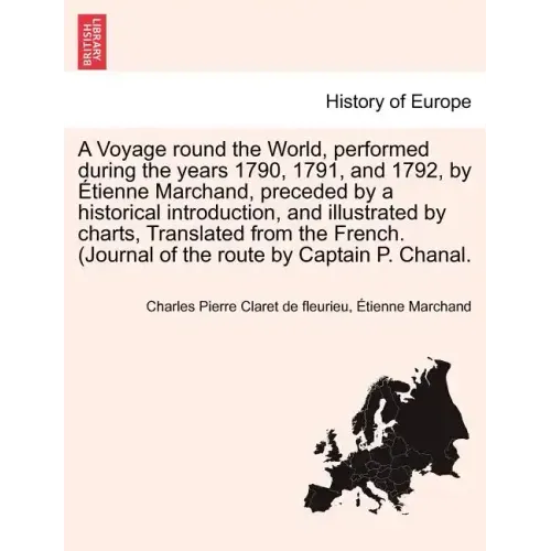 A Voyage round the World, performed during the years 1790, 1791, and 1792, by Étienne Marchand, preceded by a historical introduction, and illustrated