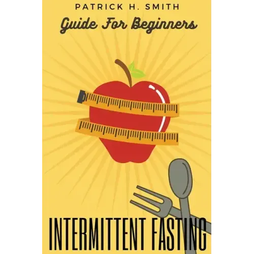 Intermittent Fasting Guide for Beginners: Your Ultimate 5+ Techniques for Healthy Detox, Weight loss with Fat Burn Secrets to reset Metabolism and Hea