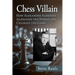 Chess Villain: How Alexander Alekhine Alienated the World and Changed the Game