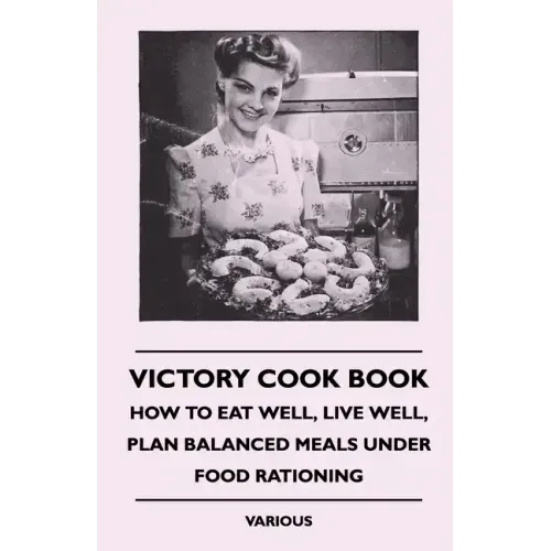 Victory Cook Book;How to Eat Well, Live Well, Plan Balanced Meals Under Food Rationing
