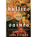 Bullies and Saints: An Honest Look at the Good and Evil of Christian History
